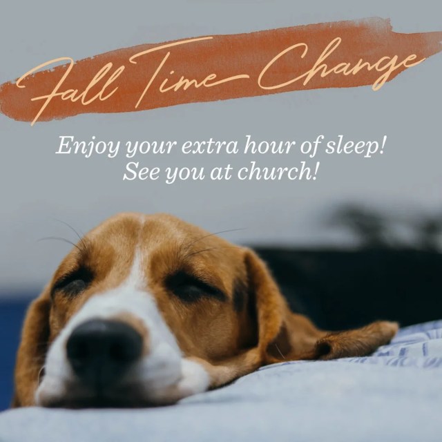Turn your clock back for Sunday, November 1. Fall Time Change. Enjoy your extra hour of sleep. See you at church.